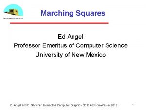 Marching Squares Ed Angel Professor Emeritus of Computer