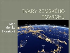 TVARY ZEMSKHO POVRCHU Mgr Monika Horkov ROZDLEN 2