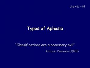 Ling 411 05 Types of Aphasia Classifications are