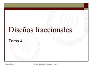 Diseos fraccionales Tema 4 Ignacio Cascos Depto Estadstica