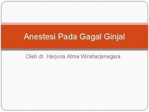 Anestesi Pada Gagal Ginjal Oleh dr Harjuna Atma