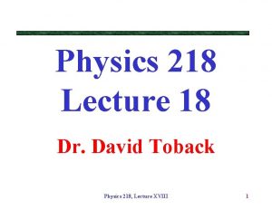 Physics 218 Lecture 18 Dr David Toback Physics