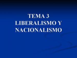 TEMA 3 LIBERALISMO Y NACIONALISMO TEMA 3 LIBERALISMO