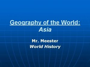 Geography of the World Asia Mr Meester World