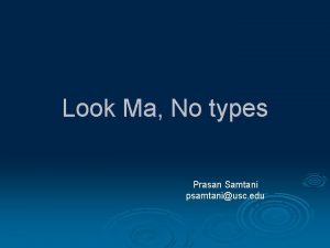 Look Ma No types Prasan Samtani psamtaniusc edu