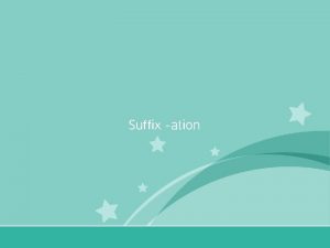 Suffix ation Year One Suffix ation Aim I