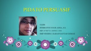 PIDATO PERSUASIF OLEH FITHROTUN NOOR ASNA S S