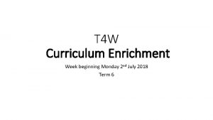 T 4 W Curriculum Enrichment Week beginning Monday