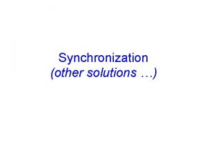 Synchronization other solutions Announcements Assignment 2 is graded