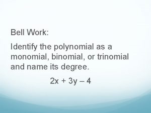 Bell Work Identify the polynomial as a monomial