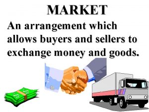 MARKET An arrangement which allows buyers and sellers