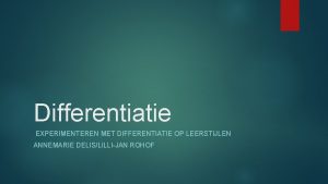 Differentiatie EXPERIMENTEREN MET DIFFERENTIATIE OP LEERSTIJLEN ANNEMARIE DELISLILLIJAN