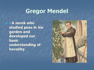 Gregor Mendel n A monk who studied peas