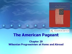 The American Pageant Chapter 29 Wilsonian Progressivism at