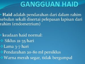 GANGGUAN HAID Haid adalah pendarahan dari dalam rahim