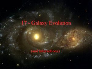 17 Galaxy Evolution and interactions Hints Galaxies separated