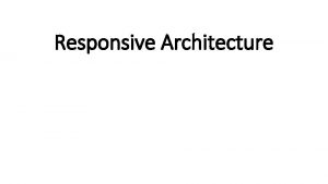 Responsive Architecture Buildings need modification Buildings need to
