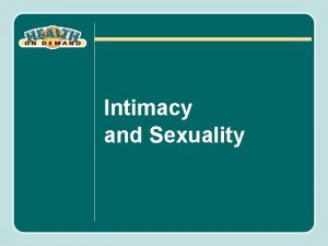Intimacy and Sexuality Objectives Identify the stages of