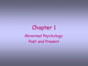 Chapter 1 Abnormal Psychology Past and Present Defining