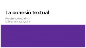 La cohesi textual Propietat textual 3 Llibre unitats