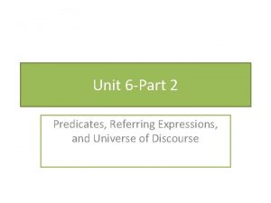 Unit 6 Part 2 Predicates Referring Expressions and