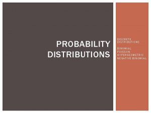 PROBABILITY DISTRIBUTIONS DISCRETE DISTRIBUTIONS BINOMIAL POISSON HYPERGEOMETRIC NEGATIVE