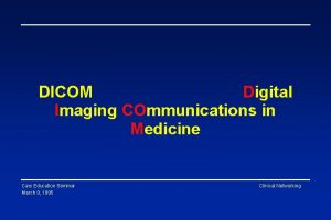 DICOM Digital Imaging COmmunications in Medicine Cary Education