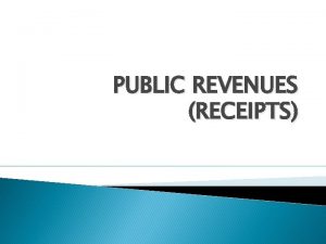 PUBLIC REVENUES RECEIPTS The Components of Public Revenues