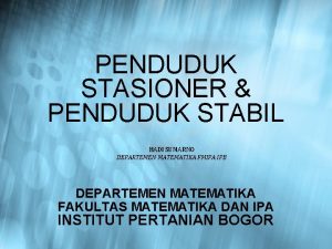 PENDUDUK STASIONER PENDUDUK STABIL HADI SUMARNO DEPARTEMEN MATEMATIKA