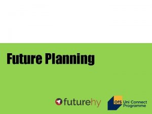 Future Planning What is Future HY Future HY