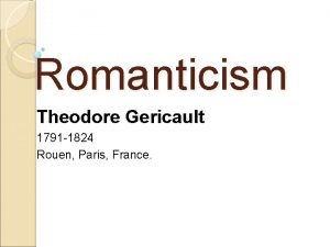Romanticism Theodore Gericault 1791 1824 Rouen Paris France