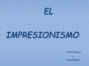 EL IMPRESIONISMO Carla Vilanova y Tania Pieiro El