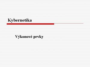 Kybernetika Vkonov prvky Prvky systmu Akn leny jsou