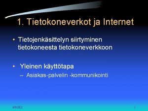 1 Tietokoneverkot ja Internet Tietojenksittelyn siirtyminen tietokoneesta tietokoneverkkoon