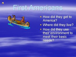 First Americans How did they get to America