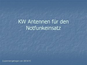 KW Antennen fr den Notfunkeinsatz Zusammengetragen von OE