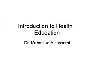 Introduction to Health Education Dr Mahmoud Alhussami Valued