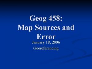 Geog 458 Map Sources and Error January 18