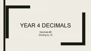 YEAR 4 DECIMALS Decimals 9 Dividing by 10