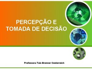 PERCEPO E TOMADA DE DECISO Professora Tas Brenner