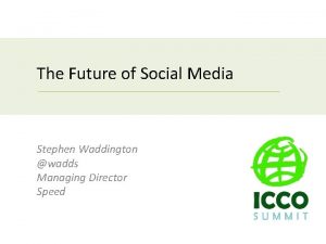 The Future of Social Media Stephen Waddington wadds