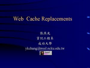 Web Cache Replacements ykchangmail ncku edu tw Introduction