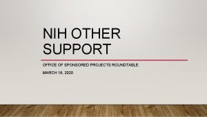 NIH OTHER SUPPORT OFFICE OF SPONSORED PROJECTS ROUNDTABLE