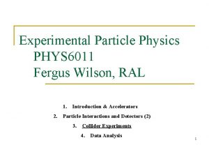 Experimental Particle Physics PHYS 6011 Fergus Wilson RAL