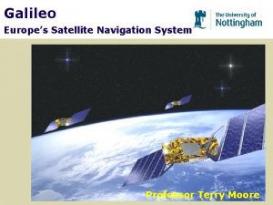 Galileo Europes Satellite Navigation System Professor Terry Moore