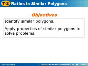 7 2 Ratios in Similar Polygons Objectives Identify