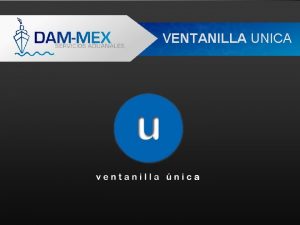 VENTANILLA UNICA ESTIMADO CLIENTE En DAMMEX comprometidos con