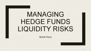 MANAGING HEDGE FUNDS LIQUIDITY RISKS Muriel Faure 1
