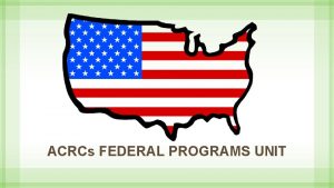 ACRCs FEDERAL PROGRAMS UNIT Federal Programs Unit Members