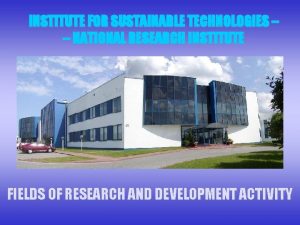INSTITUTE FOR SUSTAINABLE TECHNOLOGIES NATIONAL RESEARCH INSTITUTE FIELDS